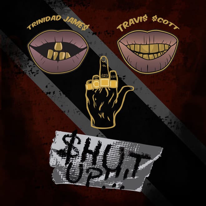 Trinidad Jame$ featuring Travi$ Scott - $hut Up!!!