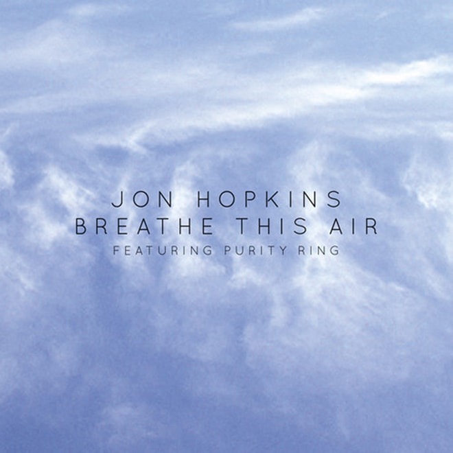 Jon Hopkins featuring Purity Ring - Breathe This Air