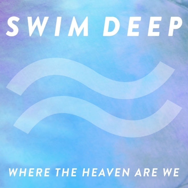 Swim Deep - Where The Heaven Are We (Album Stream)