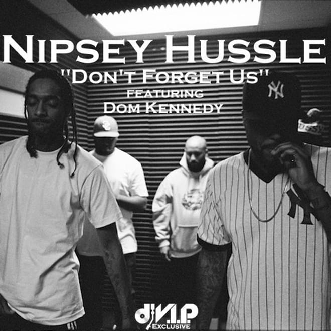 Nipsey Hussle featuring Dom Kennedy - Don’t Forget Us