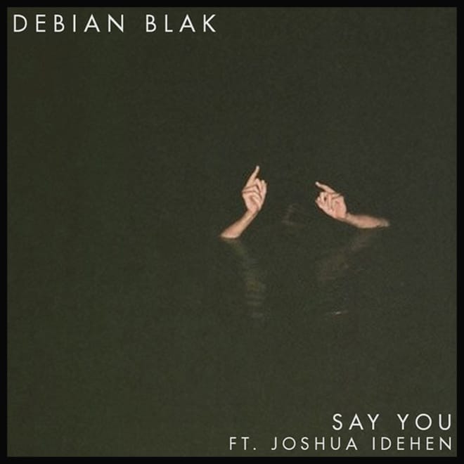 Debian Blak featuring Joshua Idehen  - Say You 