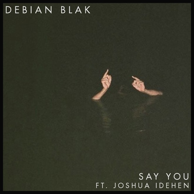 Debian Blak featuring Joshua Idehen - Say You