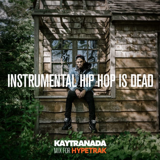 HYPETRAK Mix: INSTRUMENTAL HIP HOP IS DEAD - KAYTRANADA
