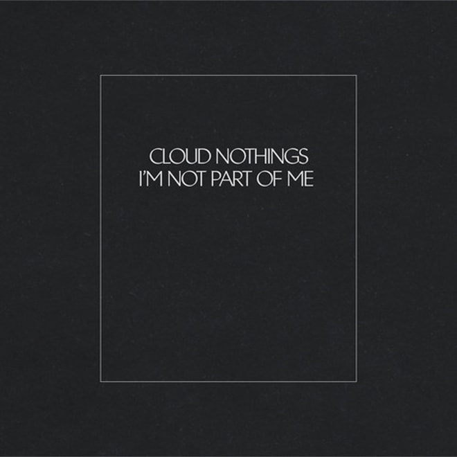 Cloud Nothings - I'm Not Part of Me