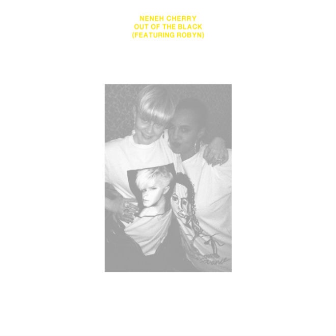 Neneh Cherry featuring Robyn - Out Of The Black (Produced by Four Tet)