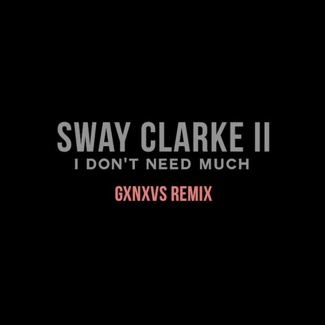 Sway Clarke II - I Don't Need Much (GXNXVS Remix)