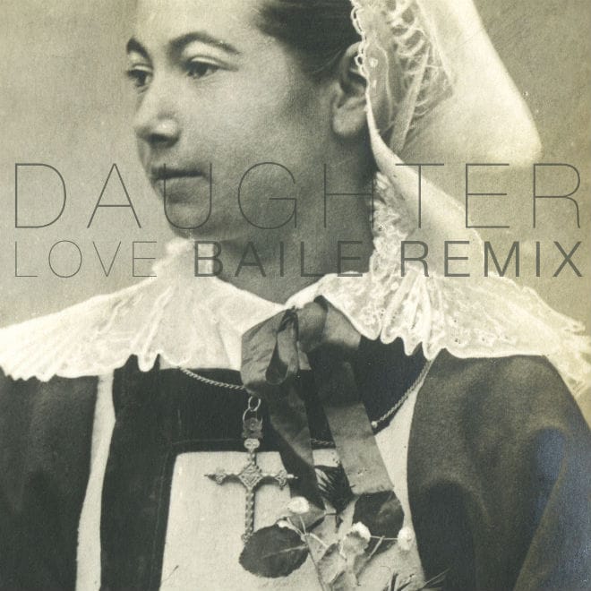 Daughter - Love (BAILE Remix)