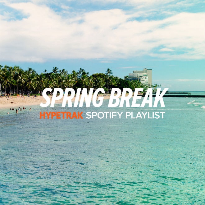 HYPETRAK Spotify Playlist: Spring Break 2014