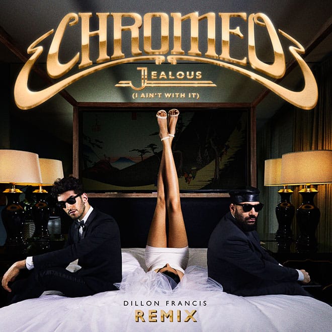 Chromeo - Jealous (I Ain't With It) (Dillon Francis Remix)