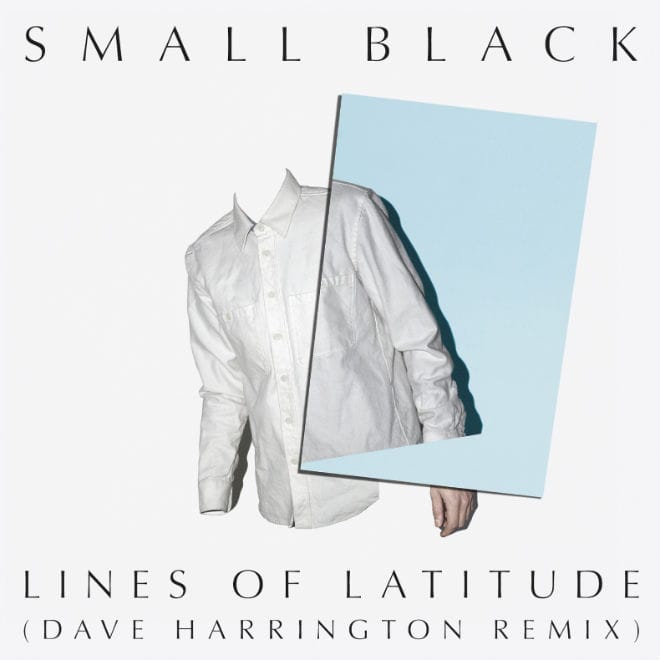 Small Black – Lines Of Latitude (Dave Harrington Remix)