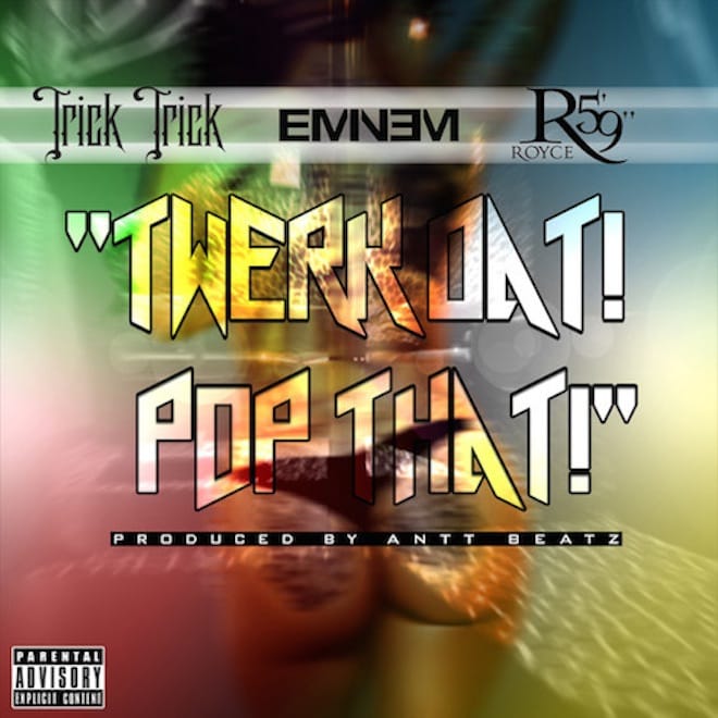 Trick Trick featuring Eminem & Royce Da 5’9" - Twerk Dat, Pop That