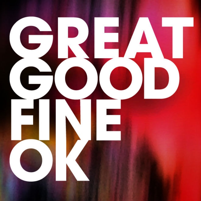 Good for you great for me. Great good Fine ok. Great good Fine ok о группе. Good great. Good'ok.