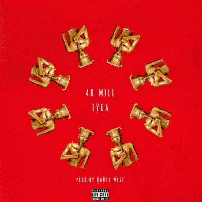 Tyga - 40 Mill (Produced by Kanye West & Mike Dean) 