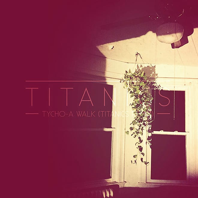 Tycho - A Walk (Titanics Remix)