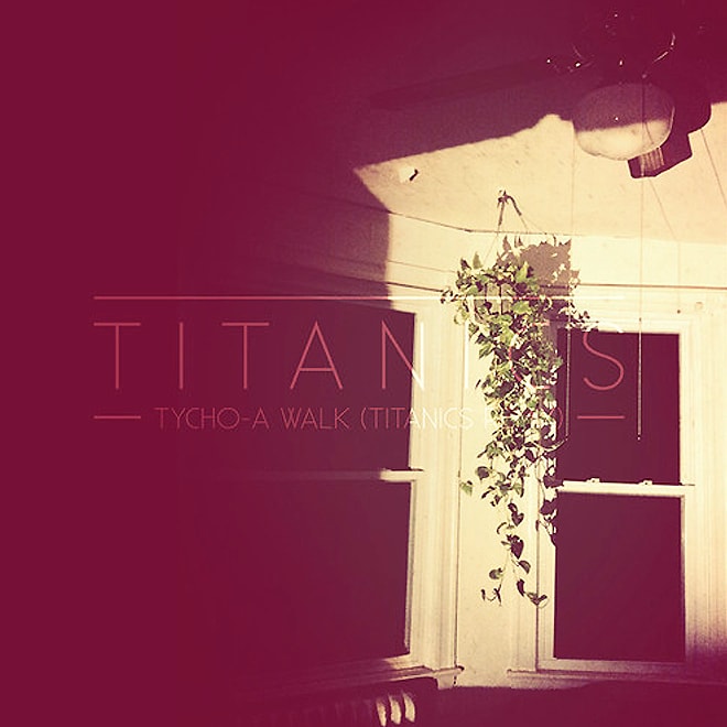 Tycho - A Walk (Titanics Remix)