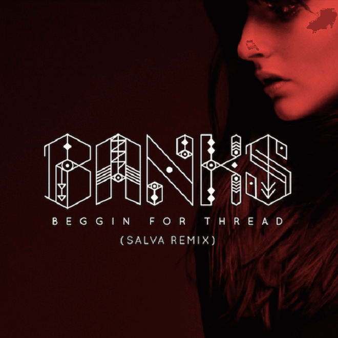 BANKS - Beggin For Thread (Salva Remix)