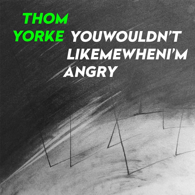Thom Yorke - Youwouldn'tlikemewhenI'mangry