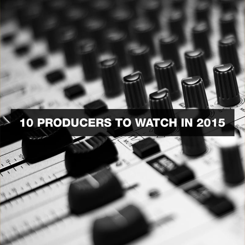 10 Producers to Watch In 2015
