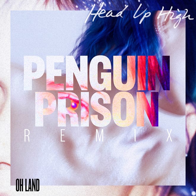 Oh Land - Head Up High (Penguin Prison Remix)