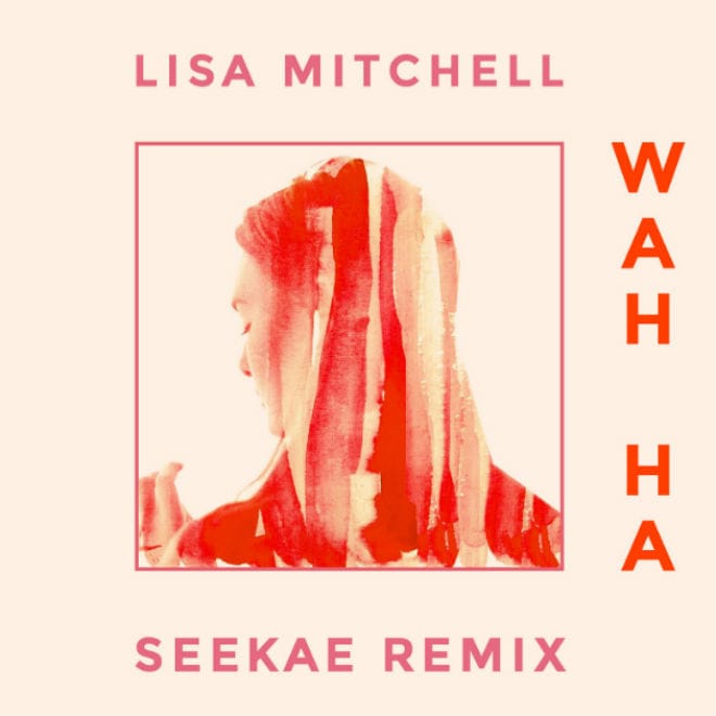 PREMIERE: Lisa Mitchell - Wah Ha (Seekae Remix)
