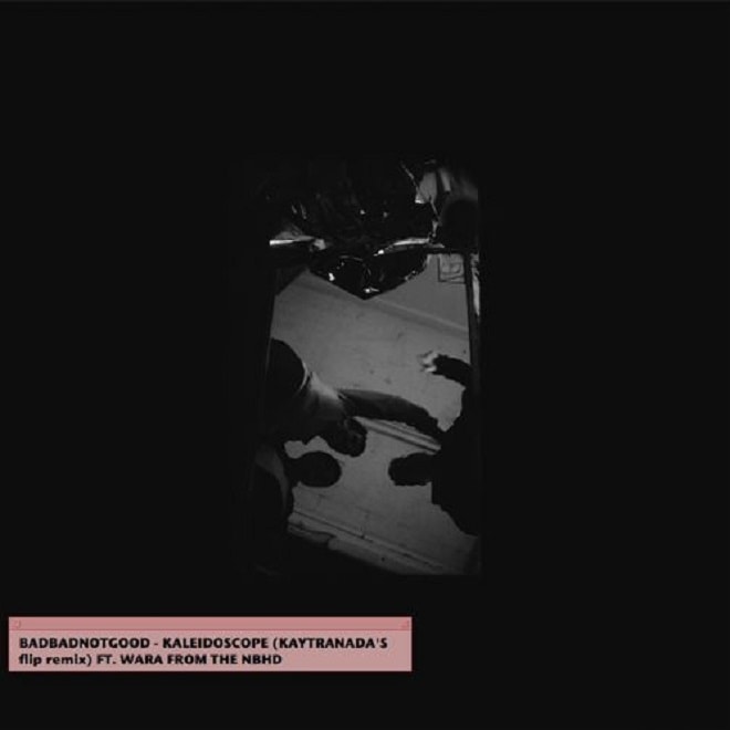 BADBADNOTGOOD featuring Wara From The NBHD - Kaleidoscope (Kaytranada's Flip Remix)