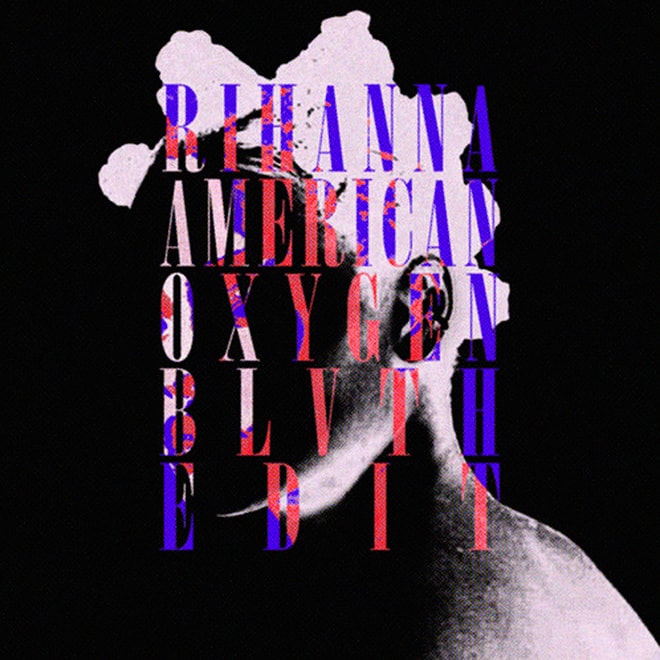 Rihanna - American Oxygen (BLVTH Edit)