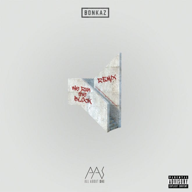 PREMIERE: Bonkaz – We Run The Block (All About She Remix)