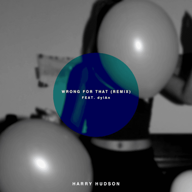 Stream the Remix of "Wrong 4 That" From Up-And-Comer Harry Hudson and dylAn