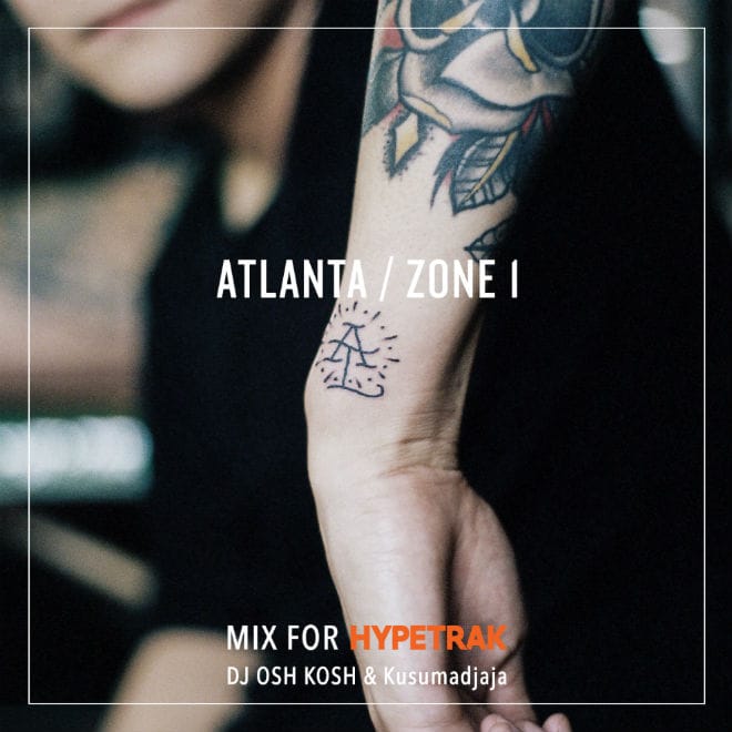 HYPETRAK Mix: DJ OSH KOSH & Kusumadjaja - Atlanta / Zone 1