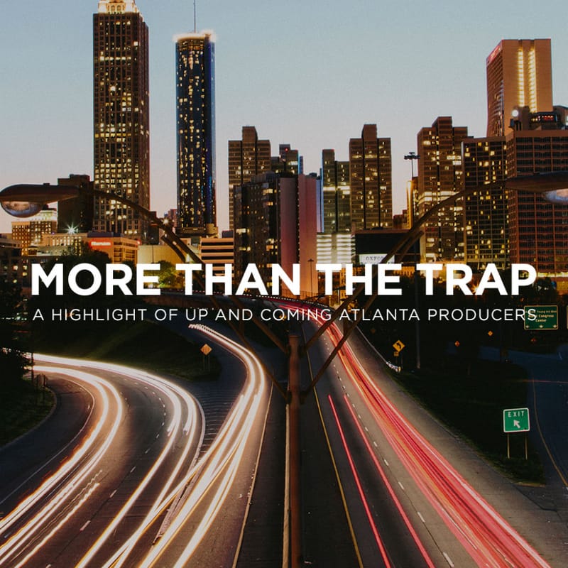 More Than The Trap: A Highlight Of Up and Coming Atlanta Producers
