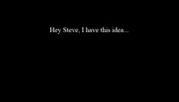 HEY STEVE - I HAVE THIS IDEA...