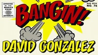 BANGIN! -- David Gonzalez