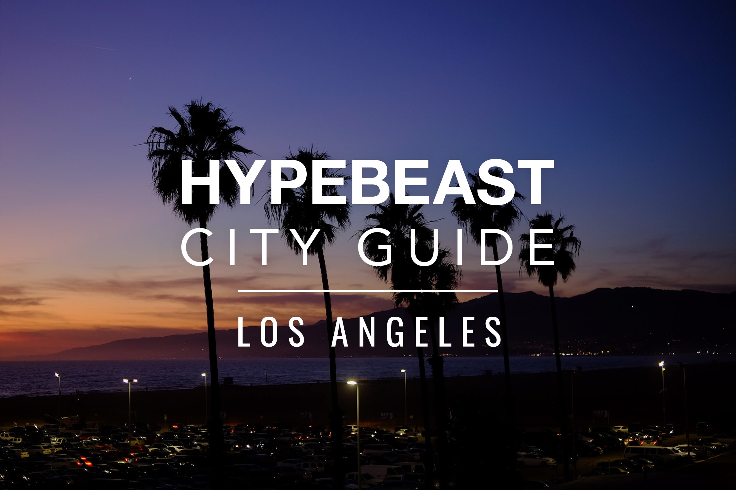 HYPEBEAST City Guide: 洛杉磯城市指南