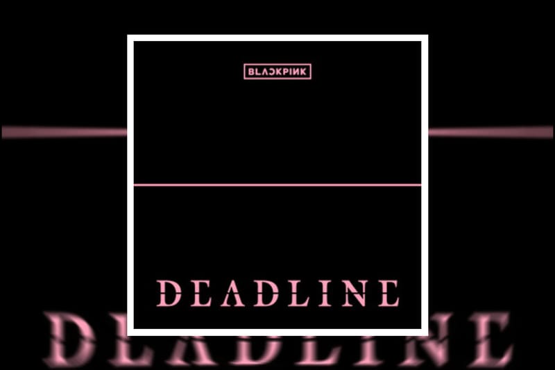 BLACKPINK tornano alla grande con il terzo mini album “Deadline”