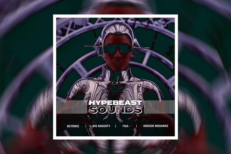 HYPEBEAST SOUNDS: 비욘세, 빅나티, 티가 & 허드슨 모호크, 구남과여라이딩스텔라, 혜민송, 사이 슬로터, 업타운, 임프레스 오브, 보나조이, 김주영, 저스디스