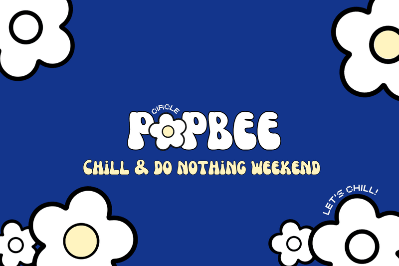 POPBEE Circle Chill and Do Nothing Weekend