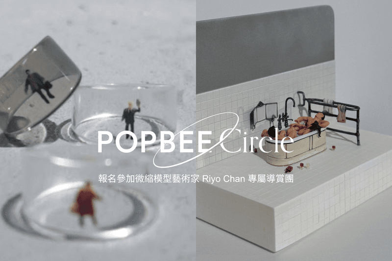POPBEE Circle 會員福利：走進微縮模型藝術家 Riyo Chan 的迷你世界！專屬導賞團現正開放報名