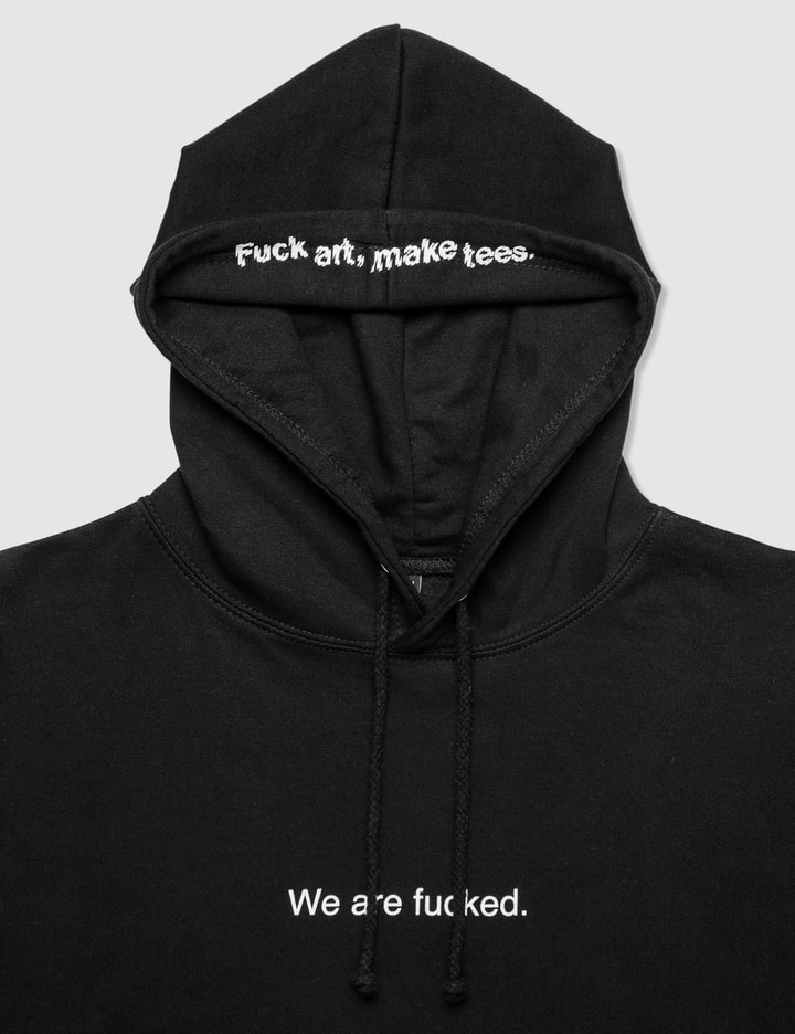 Fuck Art, Make Tees "We Are Fucked" Hoodie