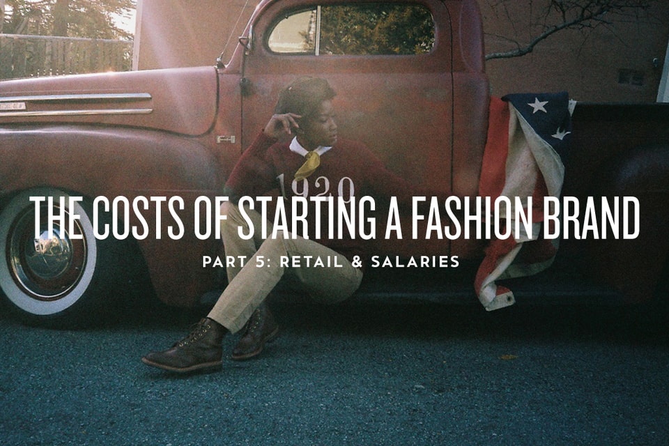 The Costs of Starting a Fashion Brand Retail & Salaries Hypebeast