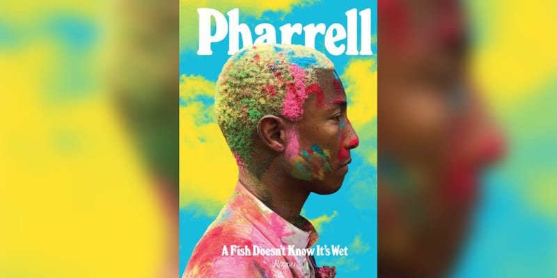'Pharrell: A Fish Doesn't Know It's Wet' Rizzoli | Hypebeast