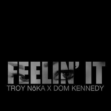 Troy NōKA featuring Dom Kennedy – Feelin’ It | Hypebeast